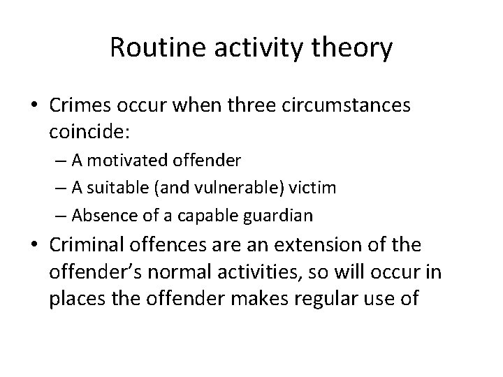 Routine activity theory • Crimes occur when three circumstances coincide: – A motivated offender