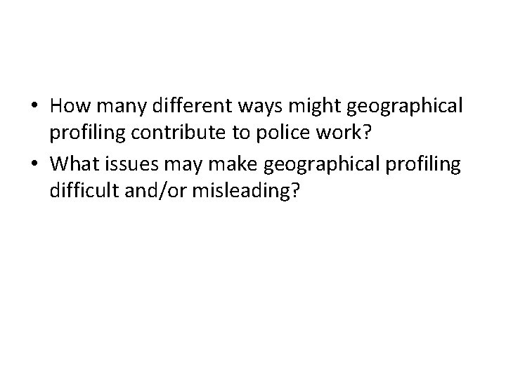  • How many different ways might geographical profiling contribute to police work? •