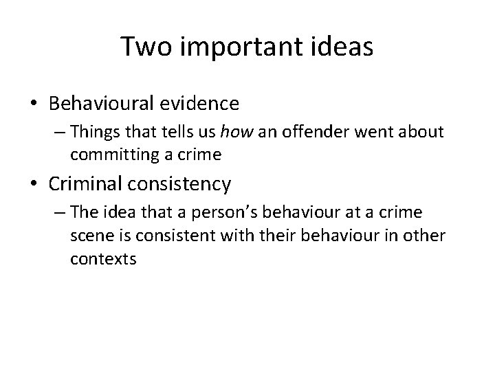 Two important ideas • Behavioural evidence – Things that tells us how an offender