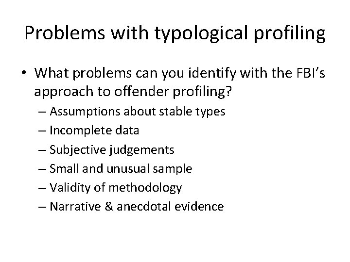 Problems with typological profiling • What problems can you identify with the FBI’s approach