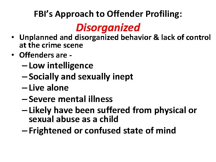 FBI’s Approach to Offender Profiling: Disorganized • Unplanned and disorganized behavior & lack of