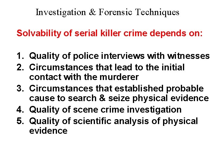 Investigation & Forensic Techniques Solvability of serial killer crime depends on: 1. Quality of