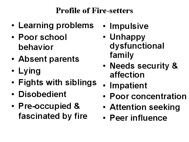 Profile of Fire-setters • Learning problems • Poor school behavior • Absent parents •