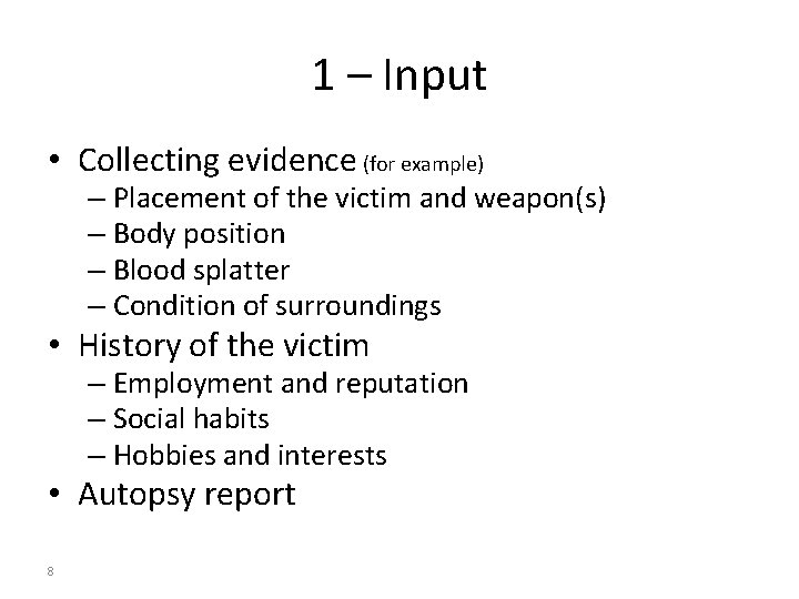 1 – Input • Collecting evidence (for example) – Placement of the victim and