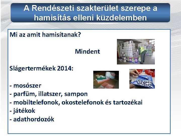 A Rendészeti szakterület szerepe a hamisítás elleni küzdelemben Mi az amit hamisítanak? Mindent Slágertermékek