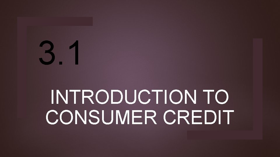 3. 1 INTRODUCTION TO CONSUMER CREDIT 