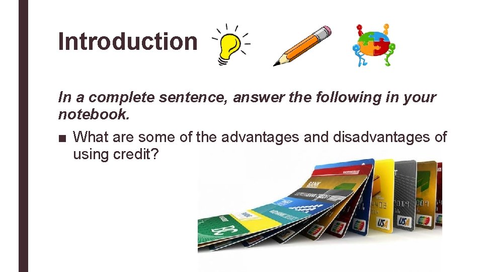 Introduction In a complete sentence, answer the following in your notebook. ■ What are