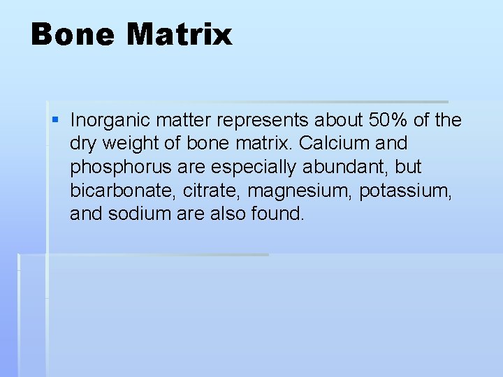 Bone Matrix § Inorganic matter represents about 50% of the dry weight of bone