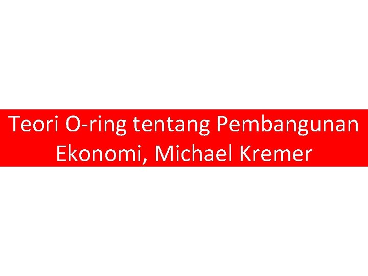 Teori O-ring tentang Pembangunan Ekonomi, Michael Kremer 