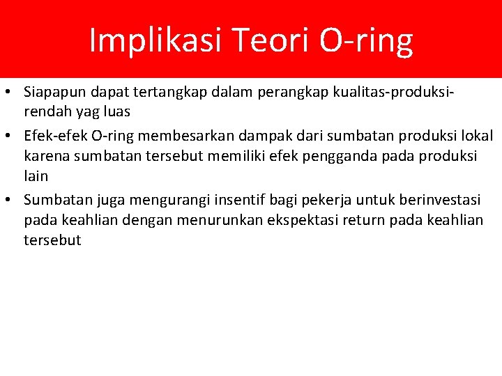 Implikasi Teori O-ring • Siapapun dapat tertangkap dalam perangkap kualitas-produksirendah yag luas • Efek-efek