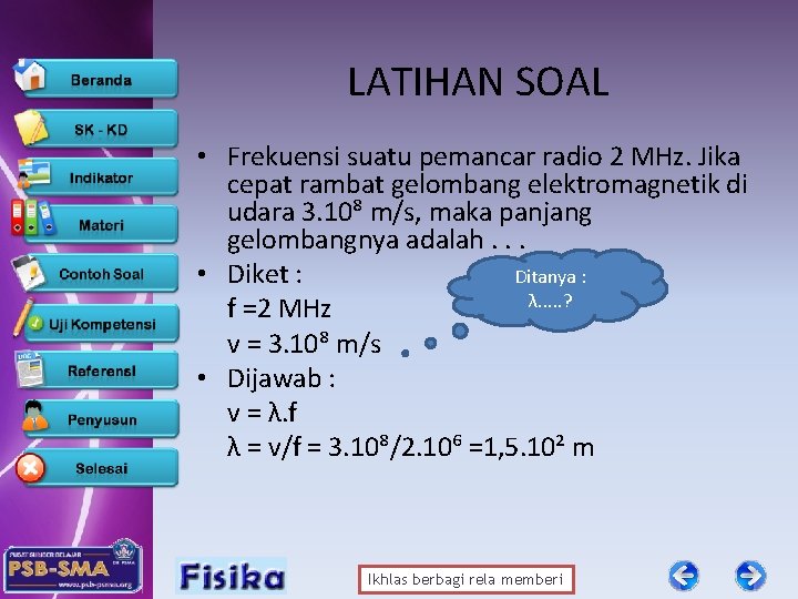 LATIHAN SOAL • Frekuensi suatu pemancar radio 2 MHz. Jika cepat rambat gelombang elektromagnetik