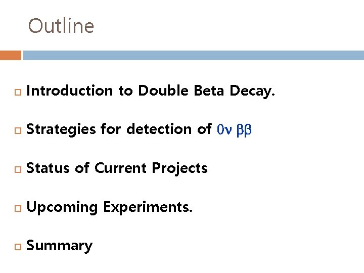 Outline 2 Introduction to Double Beta Decay. Strategies for detection of 0 Status of