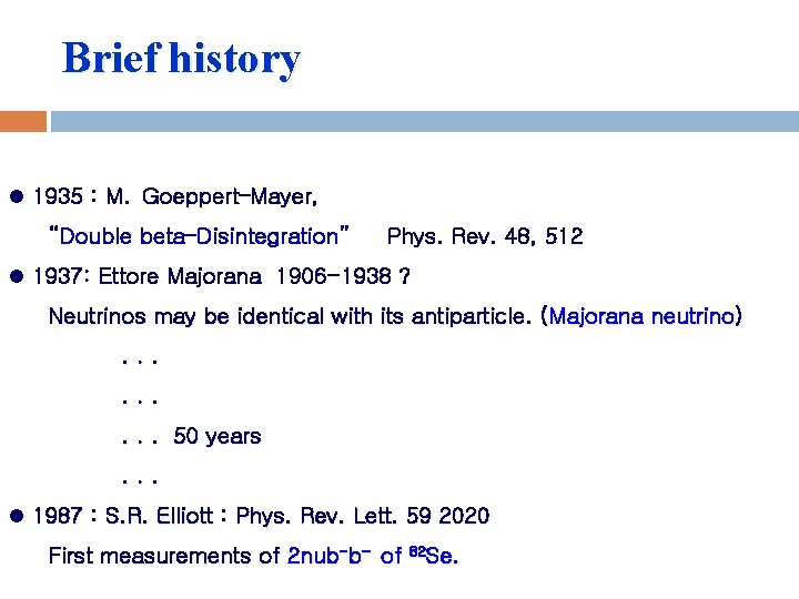 Brief history l 1935 : M. Goeppert–Mayer, “Double beta–Disintegration” Phys. Rev. 48, 512 l