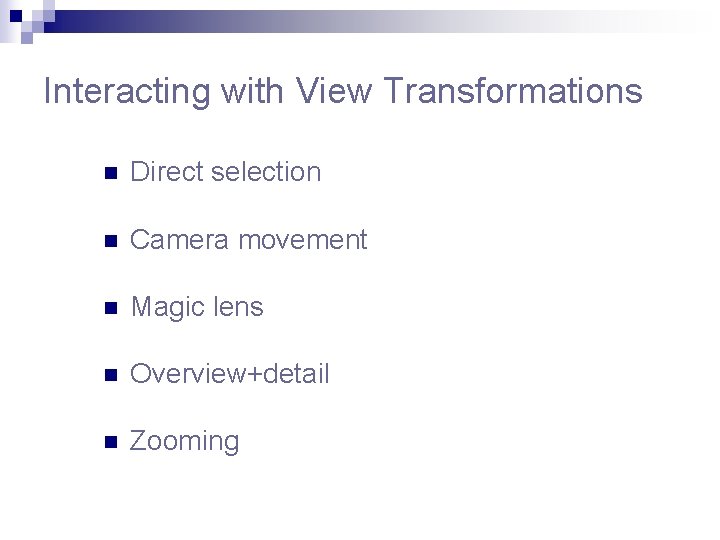 Interacting with View Transformations n Direct selection n Camera movement n Magic lens n Interacting with View Transformations n Direct selection n Camera movement n Magic lens n