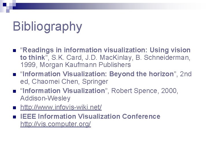 Bibliography n n n “Readings in information visualization: Using vision to think”, S. K. Bibliography n n n “Readings in information visualization: Using vision to think”, S. K.