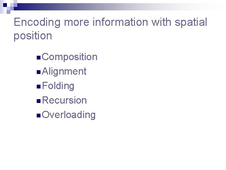 Encoding more information with spatial position n Composition n Alignment n Folding n Recursion Encoding more information with spatial position n Composition n Alignment n Folding n Recursion