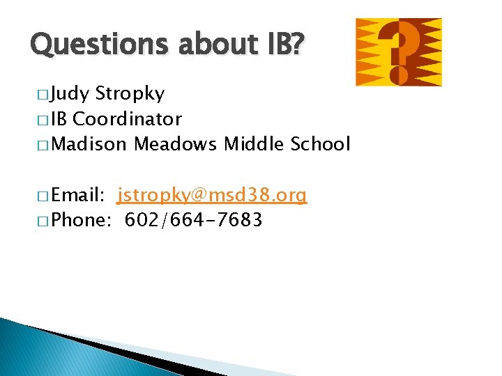 Questions about IB? � Judy Stropky � IB Coordinator � Madison Meadows Middle School