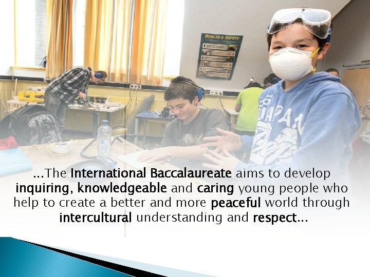 . . . The International Baccalaureate aims to develop inquiring, knowledgeable and caring young