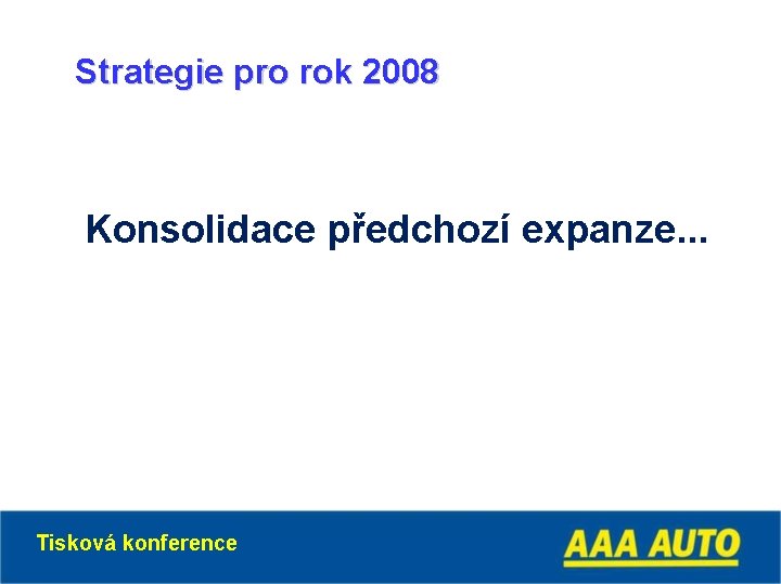 Strategie pro rok 2008 Konsolidace předchozí expanze. . . Tisková konference 