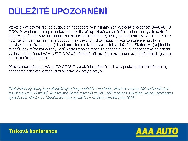 DŮLEŽITÉ UPOZORNĚNÍ Veškeré výhledy týkající se budoucích hospodářských a finančních výsledků společnosti AAA AUTO