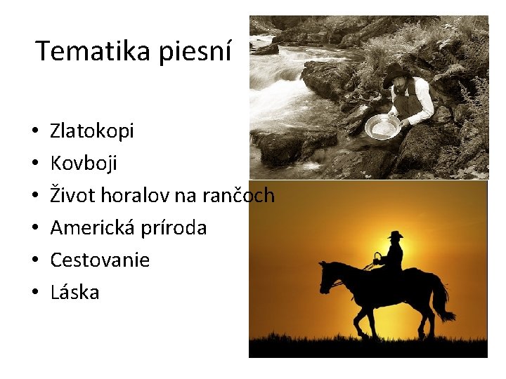 Tematika piesní • • • Zlatokopi Kovboji Život horalov na rančoch Americká príroda Cestovanie Tematika piesní • • • Zlatokopi Kovboji Život horalov na rančoch Americká príroda Cestovanie