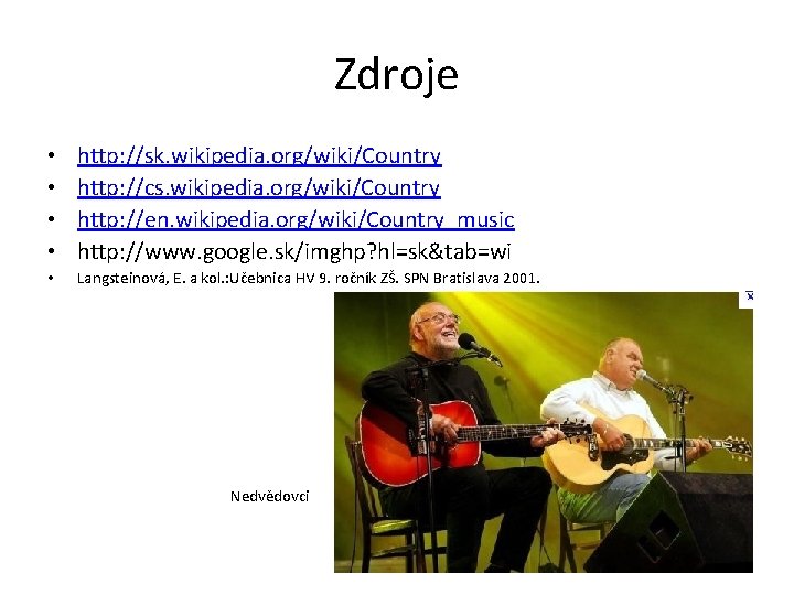 Zdroje • • http: //sk. wikipedia. org/wiki/Country http: //cs. wikipedia. org/wiki/Country http: //en. wikipedia. Zdroje • • http: //sk. wikipedia. org/wiki/Country http: //cs. wikipedia. org/wiki/Country http: //en. wikipedia.