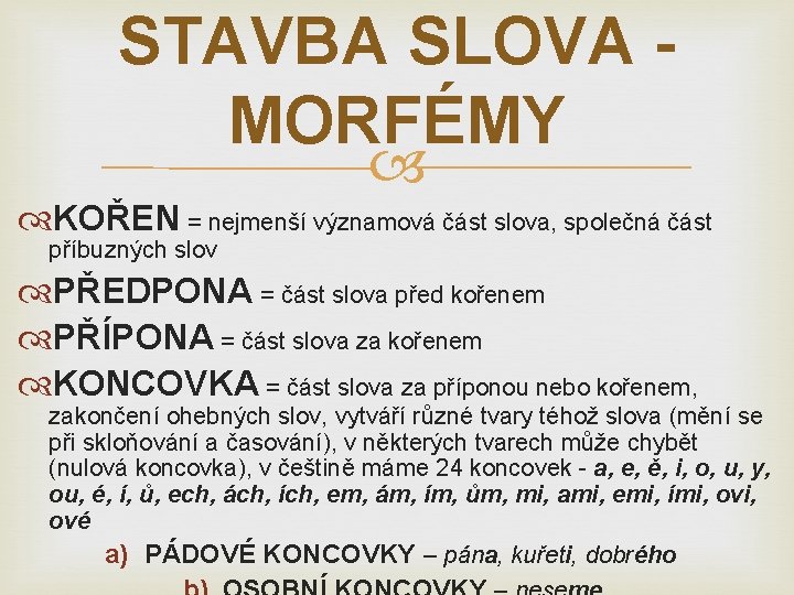 STAVBA SLOVA MORFÉMY KOŘEN = nejmenší významová část slova, společná část příbuzných slov PŘEDPONA