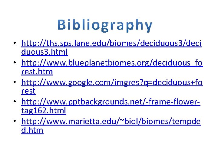  • http: //ths. sps. lane. edu/biomes/deciduous 3/deci duous 3. html • http: //www.