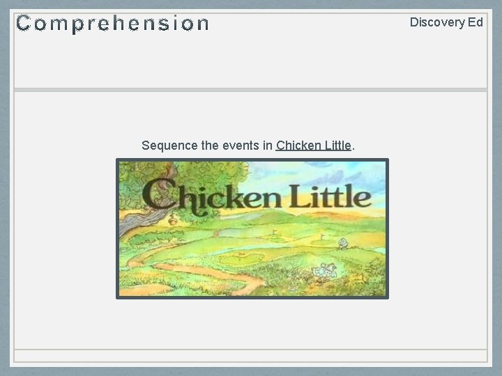 Discovery Ed Sequence the events in Chicken Little. 