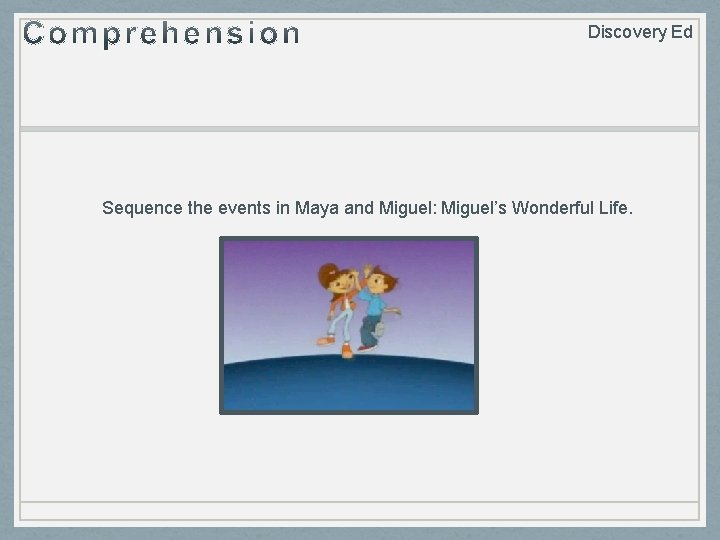 Discovery Ed Sequence the events in Maya and Miguel: Miguel’s Wonderful Life. 