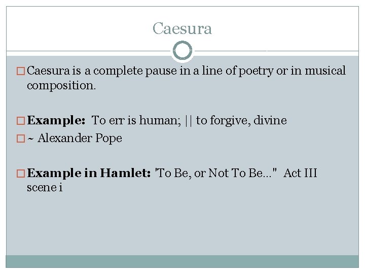 Caesura � Caesura is a complete pause in a line of poetry or in