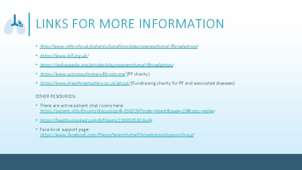 LINKS FOR MORE INFORMATION • http: //www. rbht. nhs. uk/patients/condition/pleuroparenchymal-fibroelastosis/ • https: //www. blf.