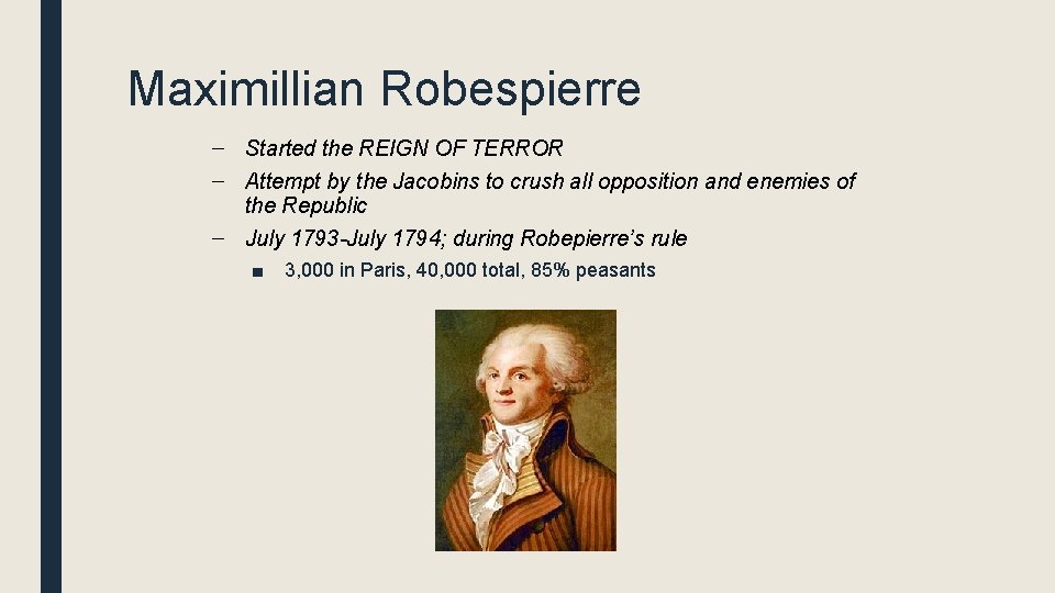 Maximillian Robespierre – Started the REIGN OF TERROR – Attempt by the Jacobins to