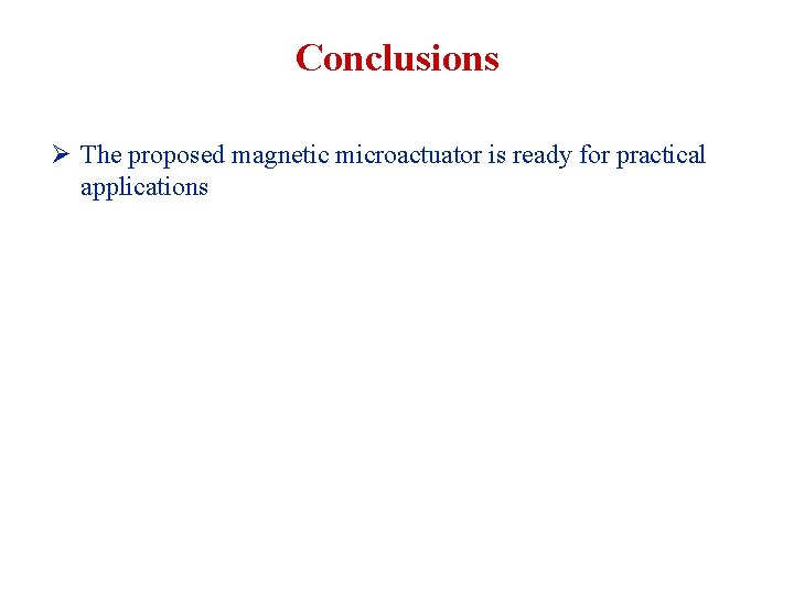 Conclusions Ø The proposed magnetic microactuator is ready for practical applications 