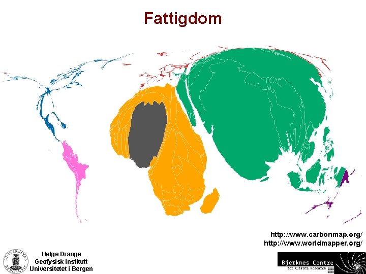 Fattigdom http: //www. carbonmap. org/ http: //www. worldmapper. org/ Helge Drange Geofysisk institutt Universitetet