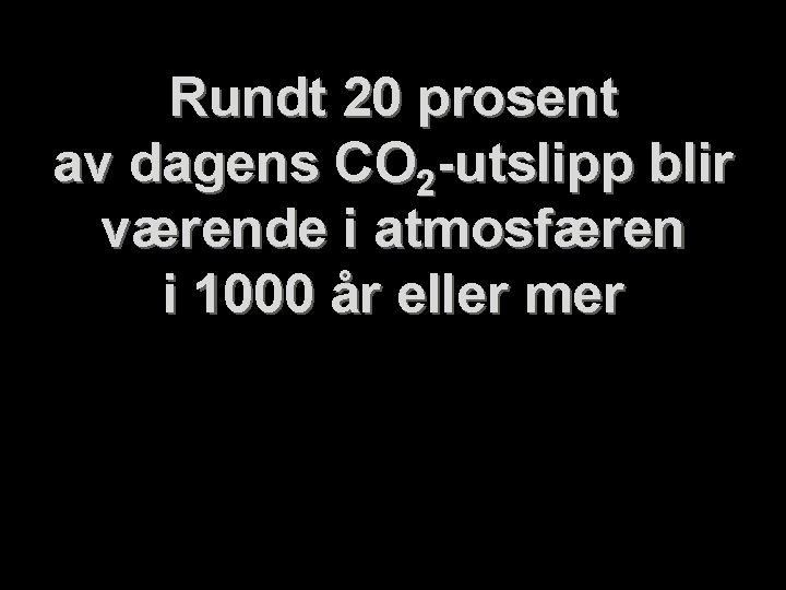 Rundt 20 prosent av dagens CO 2 -utslipp blir værende i atmosfæren i 1000