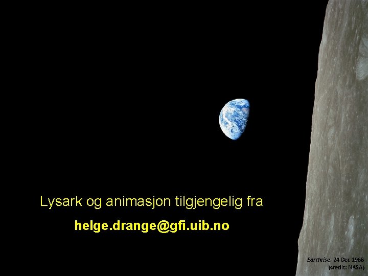 Lysark og animasjon tilgjengelig fra helge. drange@gfi. uib. no Earthrise, 24 Dec 1968 (credit: