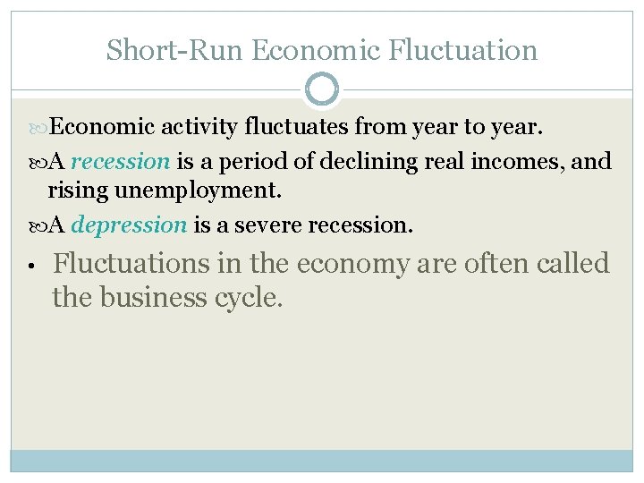 Short-Run Economic Fluctuation Economic activity fluctuates from year to year. A recession is a
