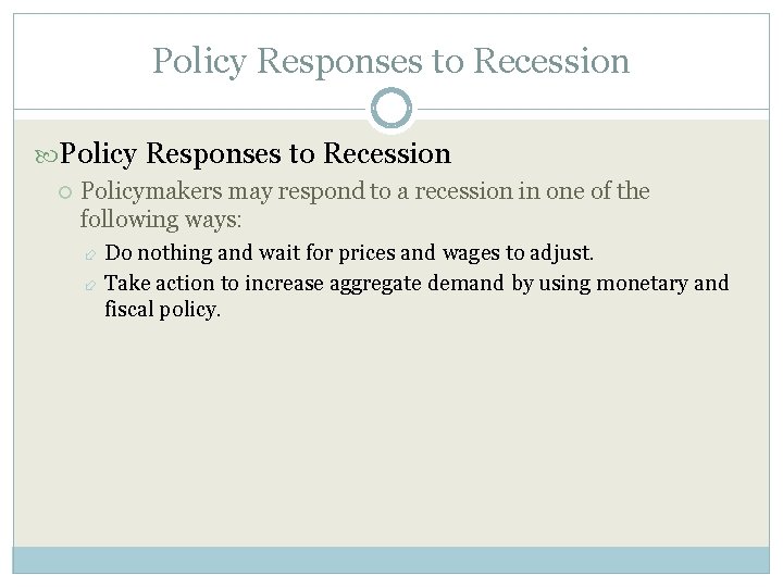 Policy Responses to Recession Policymakers may respond to a recession in one of the