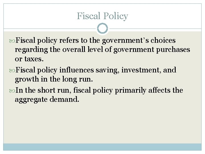 Fiscal Policy Fiscal policy refers to the government’s choices regarding the overall level of