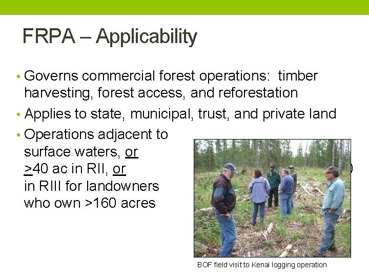 FRPA – Applicability • Governs commercial forest operations: timber harvesting, forest access, and reforestation