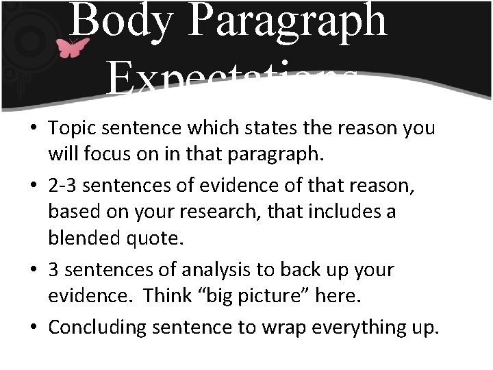 Body Paragraph Expectations • Topic sentence which states the reason you will focus on