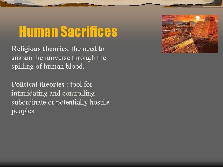 Human Sacrifices Religious theories: the need to sustain the universe through the spilling of