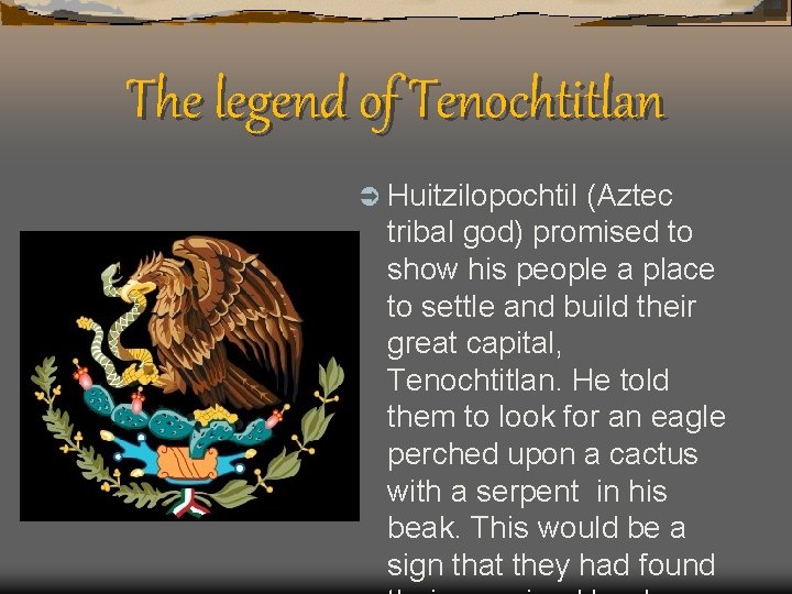The legend of Tenochtitlan Ü Huitzilopochtil (Aztec tribal god) promised to show his people