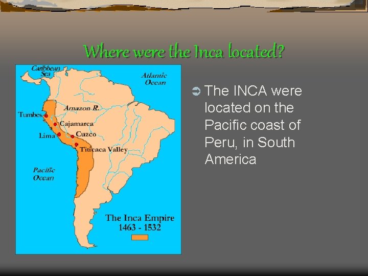 Where were the Inca located? Ü The INCA were located on the Pacific coast