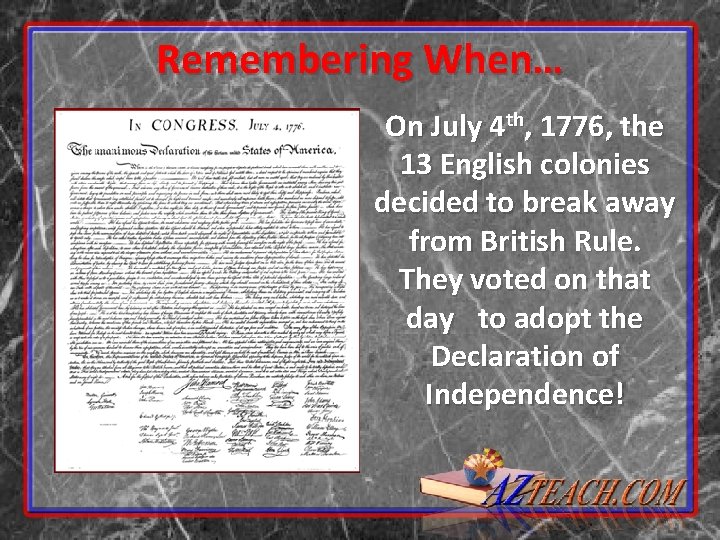 Remembering When… On July 4 th, 1776, the 13 English colonies decided to break