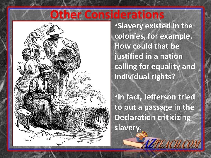 Other Considerations • Slavery existed in the colonies, for example. How could that be