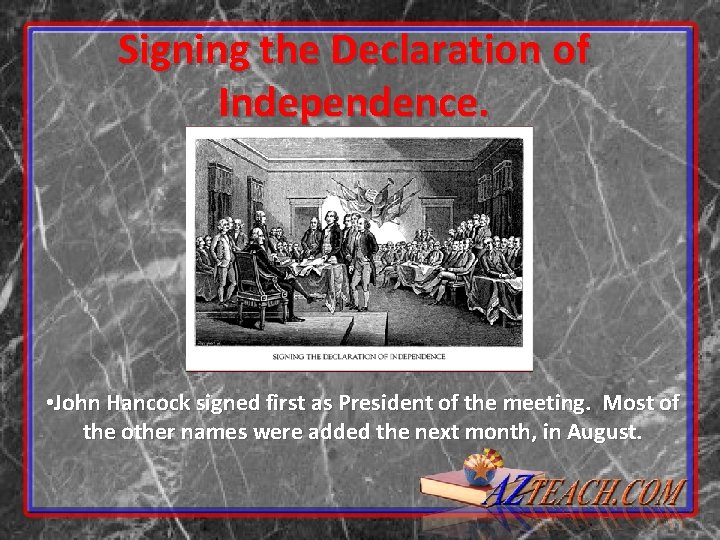 Signing the Declaration of Independence. • John Hancock signed first as President of the