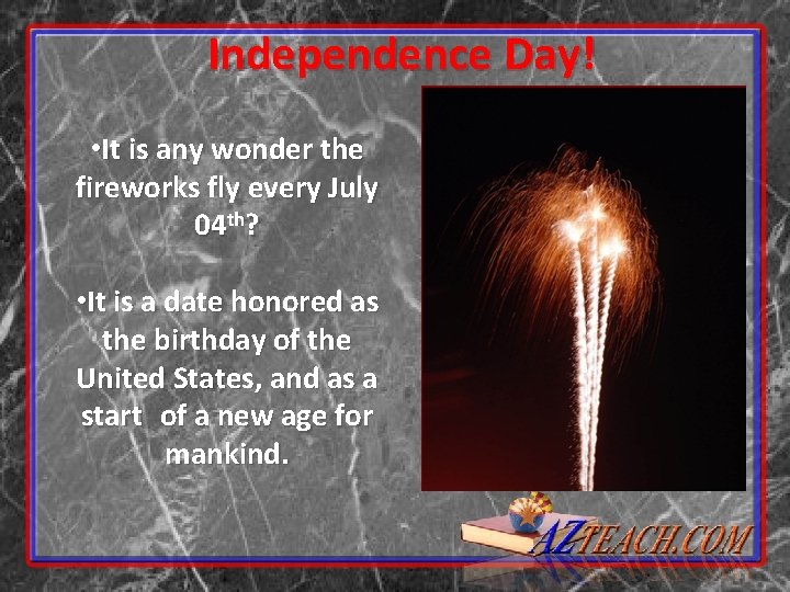 Independence Day! • It is any wonder the fireworks fly every July 04 th?