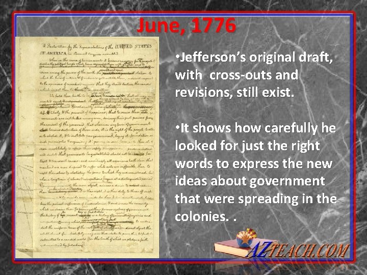 June, 1776 • Jefferson’s original draft, with cross-outs and revisions, still exist. • It